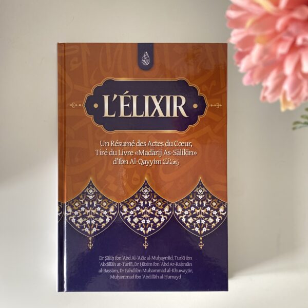 L'élixir : un résumé des actes du coeur, tiré du livre Madârij as Sâlikîn - Ibn al Qayyim